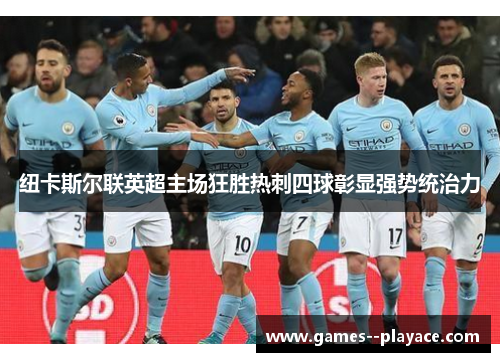 纽卡斯尔联英超主场狂胜热刺四球彰显强势统治力